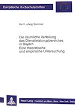 Die Raeumliche Verteilung Des Dienstleistungsbereiches in Bayern. Eine Theoretische Und Empirische Untersuchung