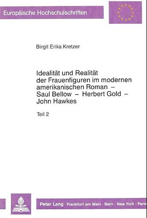 Idealitaet Und Realitaet Der Frauenfiguren Im Modernen Amerikanischen Roman - Saul Bellow - Herbert Gold - John Hawkes