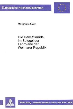 Die Heimatkunde Im Spiegel Der Lehrplaene Der Weimarer Republik