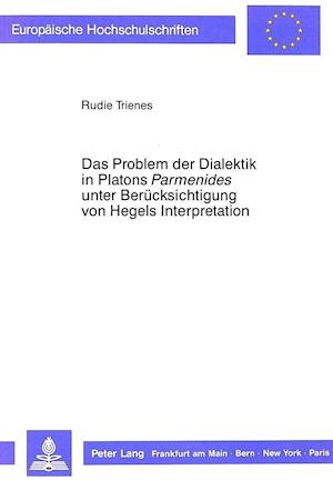 Das Problem Der Dialektik in Platons Parmenides Unter Beruecksichtigung Von Hegels Interpretation