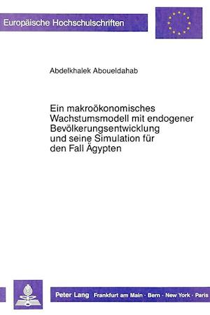 Ein Makrooekonomisches Wachstumsmodell Mit Endogener Bevoelkerungsentwicklung Und Seine Simulation Fuer Den Fall Aegypten