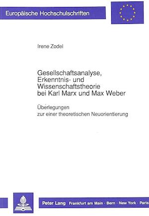 Gesellschaftsanalyse, Erkenntnis- und Wissenschaftstheorie bei Karl Marx und Max Weber