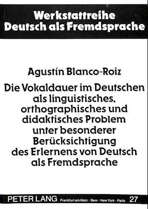 Die Vokaldauer Im Deutschen ALS Linguistisches, Orthographisches Und Didaktisches Problem Unter Besonderer Beruecksichtigung Des Erlernens Von Deutsch ALS Fremdsprache