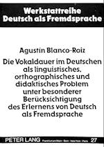Die Vokaldauer Im Deutschen ALS Linguistisches, Orthographisches Und Didaktisches Problem Unter Besonderer Beruecksichtigung Des Erlernens Von Deutsch