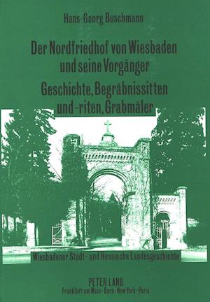 Der Nordfriedhof Von Wiesbaden Und Seine Vorgaenger. Geschichte, Begraebnissitten Und -Riten, Grabmaeler