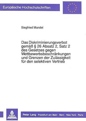 Das Diskriminierungsverbot Gemaess 26 Absatz 2, Satz 2 Des Gesetzes Gegen Wettbewerbsbeschraenkungen Und Grenzen Der Zulaessigkeit Fuer Den Selektiven