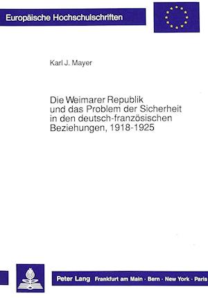 Die Weimarer Republik Und Das Problem Der Sicherheit in Den Deutsch-Franzoesischen Beziehungen, 1918-1925