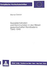 Sozialdemokraten Und Kommunisten in Den Metallgewerkschaften Nordbadens 1945-1949