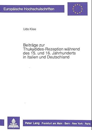 Beitraege Zur Thukydides-Rezeption Waehrend Des 15. Und 16. Jahrhunderts in Italien Und Deutschland