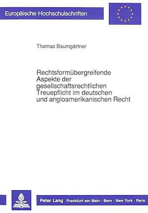 Rechtsformuebergreifende Aspekte Der Gesellschaftsrechtlichen Treuepflicht Im Deutschen Und Angloamerikanischen Recht