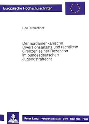 Der Nordamerikanische Diversionsansatz Und Rechtliche Grenzen Seiner Rezeption Im Bundesdeutschen Jugendstrafrecht