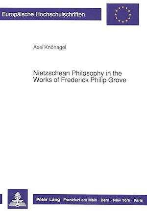 Nietzschean Philosophy in the Works of Frederick Philip Grove