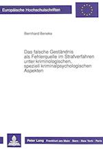 Das Falsche Gestaendnis ALS Fehlerquelle Im Strafverfahren Unter Kriminologischen, Speziell Kriminalpsychologischen Aspekten