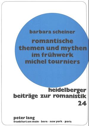 Romantische Themen Und Mythen Im Fruehwerk Michel Tourniers