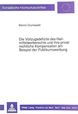 Die Vollzugsdefizite Des Heilmittelwerberechts Und Ihre Privatrechtliche Kompensation Am Beispiel Der Publikumswerbung