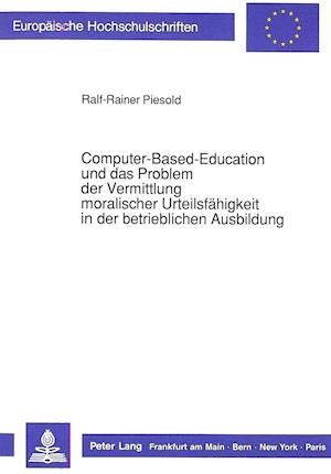 Computer-Based-Education Und Das Problem Der Vermittlung Moralischer Urteilsfaehigkeit in Der Betrieblichen Ausbildung