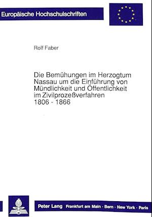 Die Bemuehungen Im Herzogtum Nassau Um Die Einfuehrung Von Muendlichkeit Und Oeffentlichkeit Im Zivilprozessverfahren. 1806 - 1866