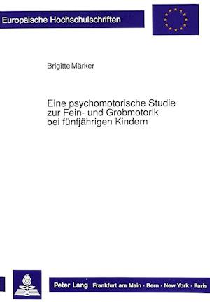 Eine Psychomotorische Studie Zur Fein- Und Grobmotorik Bei Fuenfjaehrigen Kindern