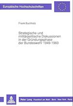 Strategische Und Militaerpolitische Diskussionen in Der Gruendungsphase Der Bundeswehr 1949-1960