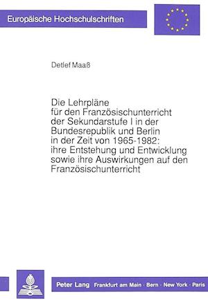 Die Lehrplaene Fuer Den Franzoesischunterricht Der Sekundarstufe I in Der Bundesrepublik Und Berlin in Der Zeit Von 1965-1982
