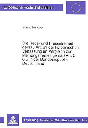 Die Rede- Und Pressefreiheit Gemaess Art. 21 Der Koreanischen Verfassung Im Vergleich Zur Meinungsfreiheit Gemaess Art. 5 Gg in Der Bundesrepublik Deu