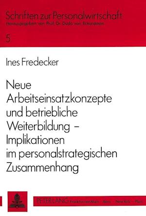 Neue Arbeitseinsatzkonzepte Und Betriebliche Weiterbildung -. Implikationen Im Personalstrategischen Zusammenhang