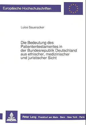 Die Bedeutung Des Patiententestamentes in Der Bundesrepublik Deutschland Aus Ethischer, Medizinischer Und Juristischer Sicht