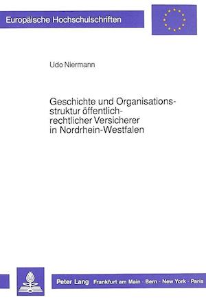 Geschichte Und Organisationsstruktur Oeffentlich-Rechtlicher Versicherer in Nordrhein-Westfalen