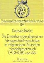 Die Entstehung Der Allgemeinen Vertragsschluss-Vorschriften Im Allgemeinen Deutschen Handelsgesetzbuch (Adhgb) Von 1861