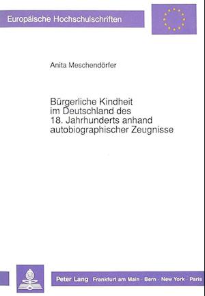 Buergerliche Kindheit Im Deutschland Des 18. Jahrhunderts Anhand Autobiographischer Zeugnisse