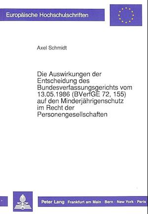 Die Auswirkungen Der Entscheidung Des Bundesverfassungsgerichts Vom 13.05.1986 (Bverfge 72, 155) Auf Den Minderjaehrigenschutz Im Recht Der Personengesellschaften