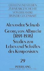 Georg Von Albrecht (1891 - 1976). Studien Zum Leben Und Schaffen Des Komponisten