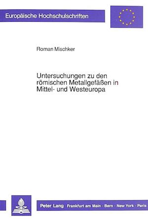 Untersuchungen Zu Den Roemischen Metallgefaessen in Mittel- Und Westeuropa