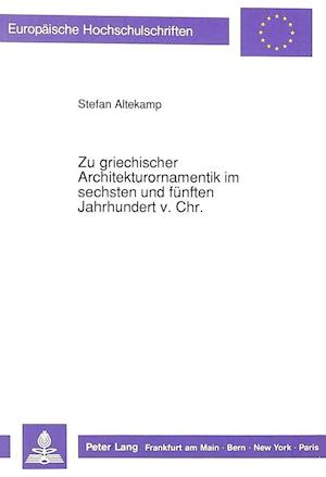 Zu Griechischer Architekturornamentik Im Sechsten Und Fuenften Jahrhundert V. Chr.