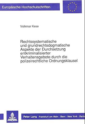 Rechtssystematische Und Grundrechtsdogmatische Aspekte Der Durchsetzung Entkriminalisierter Verhaltensgebote Durch Die Polizeirechtliche Ordnungsklaus