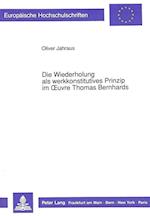 Die Wiederholung als werkkonstitutives Prinzip im Oeuvre Thomas Bernhards