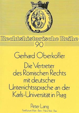 Die Vertreter Des Roemischen Rechts Mit Deutscher Unterrichtssprache an Der Karls-Universitaet in Prag