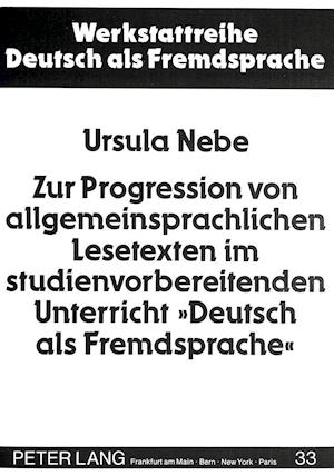 Zur Progression Von Allgemeinsprachlichen Lesetexten Im Studienvorbereitenden Unterricht -Deutsch ALS Fremdsprache-