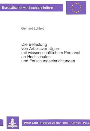 Die Befristung Von Arbeitsvertraegen Mit Wissenschaftlichem Personal an Hochschulen Und Forschungseinrichtungen