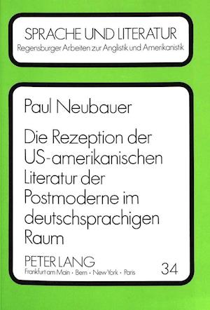 Die Rezeption Der Us-Amerikanischen Literatur Der Postmoderne Im Deutschsprachigen Raum