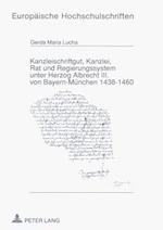 Kanzleischriftgut, Kanzlei, Rat Und Regierungssystem Unter Herzog Albrecht III. Von Bayern-Muenchen 1438-1460