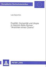 Dualitaet, Humanitaet Und Utopie in Heinrich Boells Roman -Ansichten Eines Clowns-