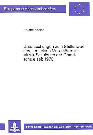 Untersuchungen Zum Stellenwert Des Lernfeldes Musikhoeren Im Musik-Schulbuch Der Grundschule Seit 1970