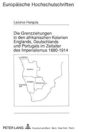 Die Grenzziehungen in den afrikanischen Kolonien Englands, Deutschlands und Portugals im Zeitalter des Imperialismus 1880-1914