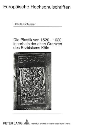 Die Plastik Von 1520 - 1620 Innerhalb Der Alten Grenzen Des Erzbistums Koeln