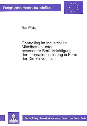 Controlling Im Industriellen Mittelbetrieb Unter Besonderer Beruecksichtigung Der Internationalisierung in Form Der Direktinvestition