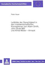 Leitbilder Der Gerechtigkeit in Den Marktwirtschaftlichen Konzeptionen Von Adam Smith, John Stuart Mill Und Alfred Mueller-Armack