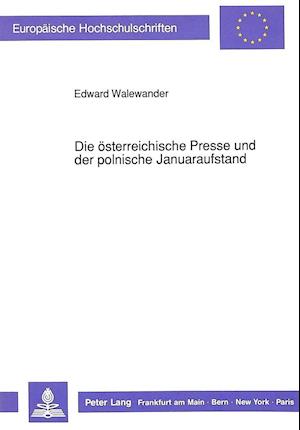 Die Oesterreichische Presse Und Der Polnische Januaraufstand