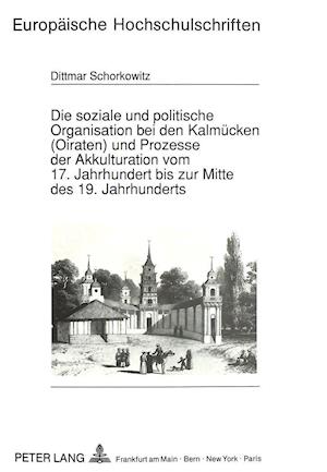 Die Soziale Und Politische Organisation Bei Den Kalmuecken (Oiraten) Und Prozesse Der Akkulturation Vom 17. Jahrhundert Bis Zur Mitte Des 19. Jahrhund