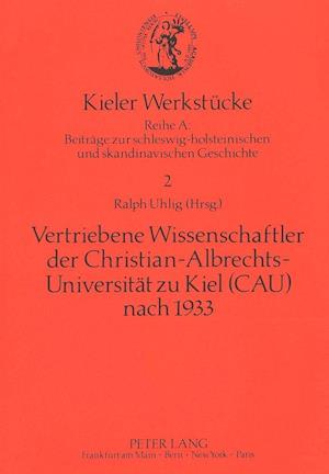 Vertriebene Wissenschaftler Der Christian-Albrechts-Universitaet Zu Kiel (Cau) Nach 1933